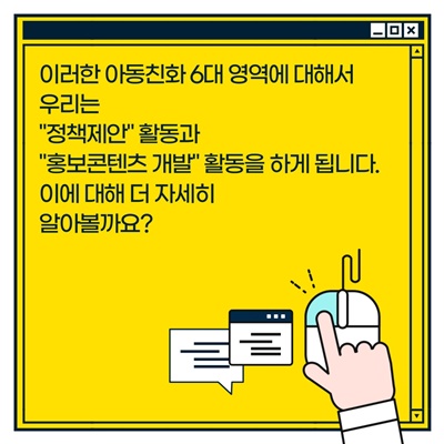 나주시 아동참여단 활동방법: 나주시 아동참여단 활동방법: 이러한 아동친화 6대 영역에 대해서 우리는(정책제안)활동과 (홍보콘텐츠 개발)활동을 하게 됩니다. 이에 대해 더 자세히 알아볼까요?